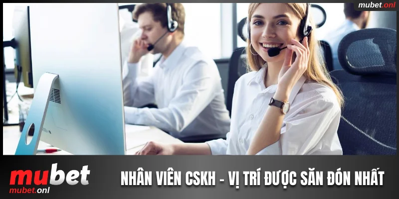Nhân viên CSKH - vị trí tuyển dụng Mubet được săn đón nhất